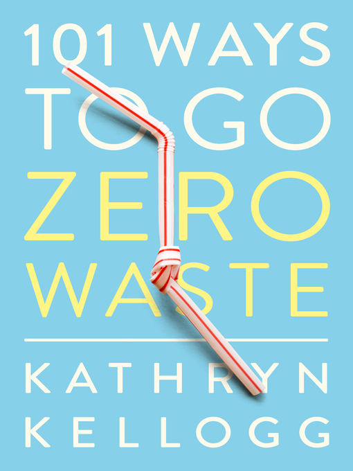 Title details for 101 Ways To Go Zero Waste by Kathryn Kellogg - Wait list